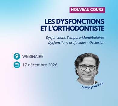 17/12/2026 – (Webinaire) Les Dysfonctions et l’Orthodontiste – Dr Wacyl Mesnay