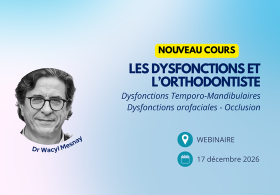 17/12/2026 – (Webinaire) Les Dysfonctions et l’Orthodontiste – Dr Wacyl Mesnay